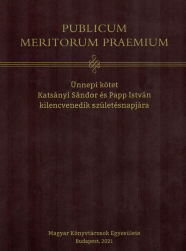 Havas Katalin - Publicum Meritorum Praemium. - nnepi ktet Katsnyi Sndor s Papp Istvn kilencvenedik szletsnapjra.
