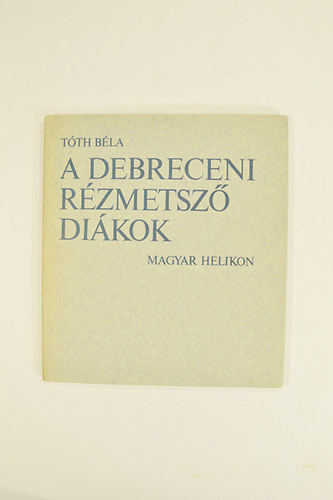 T�th B�la - A Debreceni R�zmetsz� Di�kok. 61 k�pmell�klettel.