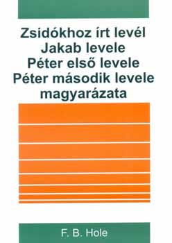 F. B. Hole - Zsidókhoz írt levél - Jakab levele - Péter 1, 2. levele - magyarázata