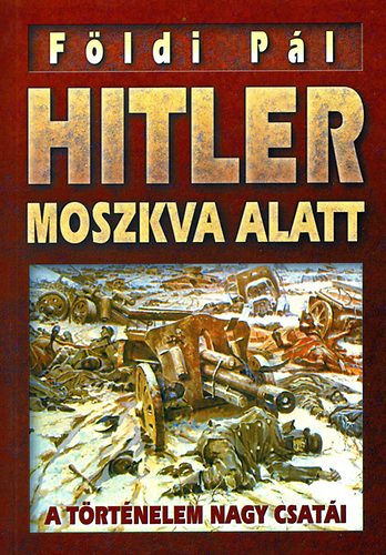 F�ldi P�l - Hitler Moszkva alatt - Nap�leon Moszkva alatt