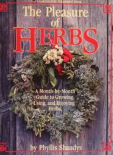 Phyllis Shaudys - The Pleasure of Herbs: A Month-by-Month Guide to Growing, Using, and Enjoying Herbs