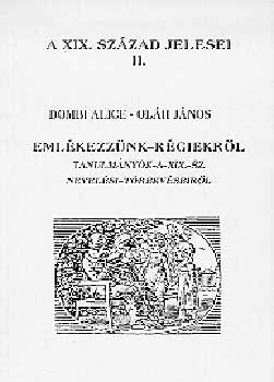 Dombi Alice; Ol�h J�nos - Eml�kezz�nk r�giekr�l - Tanulm. a XIX. sz. nev. t�rekv�seir�l