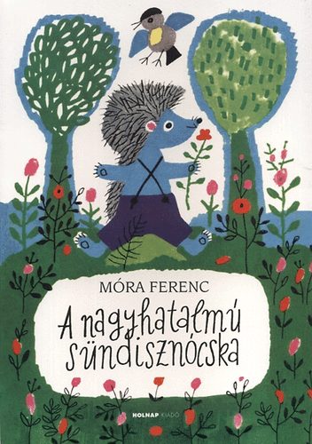 Móra Ferenc - A nagyhatalmú sündisznócska