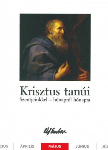 Kiss P�ter, Szalontai Anik� Fellegi B�la - Krisztus tan�i. Szentjeinkkel - h�napr�l h�napra (m�jus)