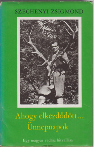 Szchenyi Zsigmond - Ahogy elkezddtt.../ nnepnapok - Egy magyar vadsz hitvallsa