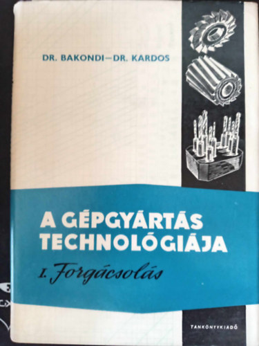 Dr. Dr. Ránky Miklós Bakondi Károly (szerk.), Balázs Imre (szerk.), Dr. Kazinczy László (lektor), Pogány Tibor (lektor) - A gépgyártás technológiája I. Forgácsolás (Forgácsolási alapfogalmak / A forgácsképződés folyamata / A forgácsolóerő / A forgácsolási hő / A forgácsoló szerszámok éltartama / Forgácsoló szerszámok tervezésének alapfogalmai