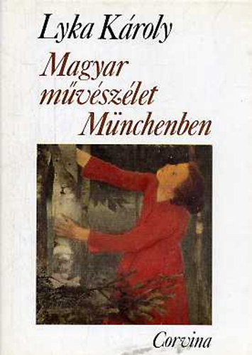 Lyka K�roly - Magyar m�v�szet M�nchenben 1867-1896