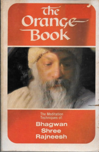 Bhagwan Shree Rajneesh - The Orange Book: The Meditation Techniques of Bhagwan Shree Rajneesh