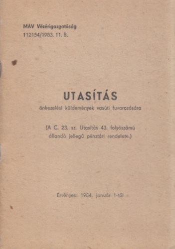 Utas�t�s �nkezel�si k�ldem�nyek vas�ti fuvaroz�s�ra (A C. 23. sz. Utas�t�s 43. foly�sz�m� �lland� jelleg� p�nzt�ri rendelete) (M�V Vez�rigazgat�s�g)