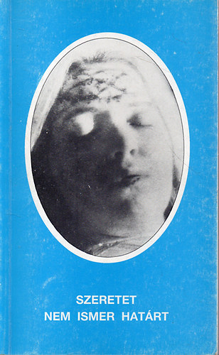 Szeretet nem ismer határt - Galgóczy Erzsébet élete és szenvedése 1905-1962