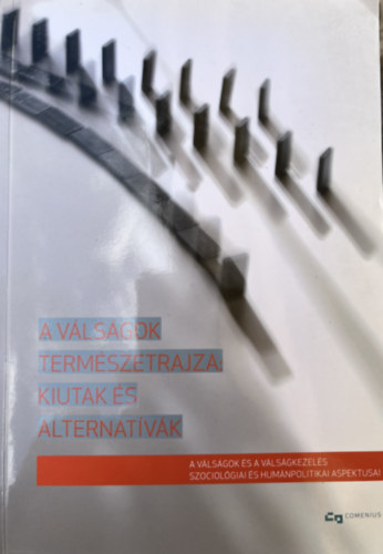 Szerencsi K�roly, K�ri D�niel- lakatos Gyula, K�ri D�niel, Fister Alexandra- Szretyk� Gy�rgy, Somogyi Ferenc, Nagy Imre Zolt�n, Heged�s Szil�rd, Giday Andr�s, Dombi  G�b Rockenbauer Antal - A v�ls�gok term�szetrajza: kiutak �s alternat�v�k