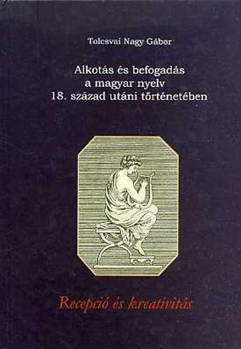 Tolcsvai Nagy Gbor - Alkots s befogads a magyar nyelv 18. szzad utni trtnetben