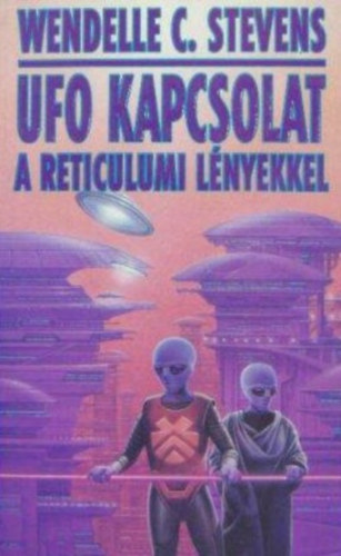 Szerk.: Kuszk gnes, Kemny Dezs  Wendelle C. Stevens (ford.) - UFO kapcsolat a reticulumi lnyekkel - A kutats kiegszt jelentse