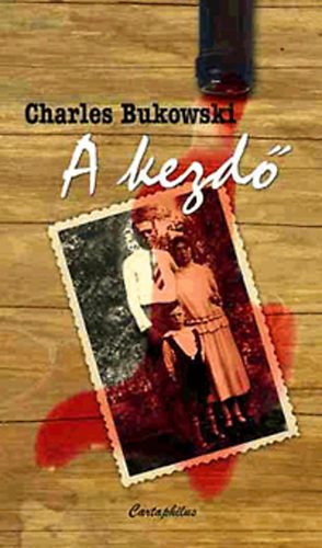 Charles Bukowski - A kezd�