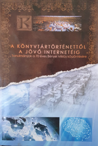 Boda Istv�n szerk. - A k�nyvt�rt�rt�nett�l a j�v� internet�ig - Tanulm�nyok a 70 �ves B�nyei Mikl�s k�sz�nt�s�re