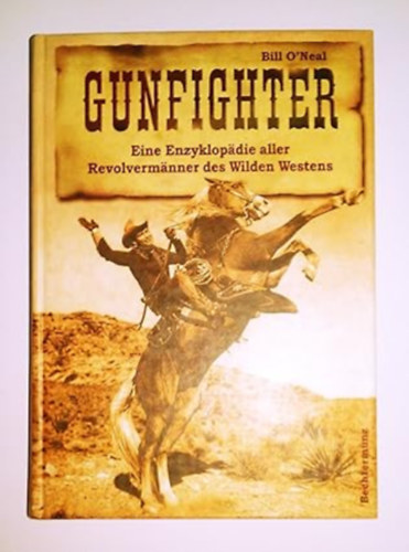 Bill O'Neil - Gunfighter: Eine Enzyklopdie aller Revolvermnner des Wilden Westens