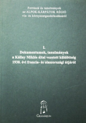 Urbán László (szerk.), Csekő Géza (szerk.) Ligetvári Ferenc (szerk.) - I. Dokumentumok, tanulmányok a Kállay Miklós által vezetett küldöttség 1938. évi francia- és olaszországi útjáról