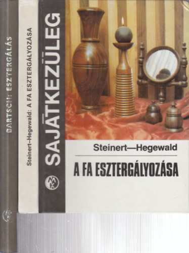 Walter Bartsch R. Steinert-H. Hegewald - 2 db. esztergálás (A fa esztergályozása (Sajátkezűleg) + Esztergálás)