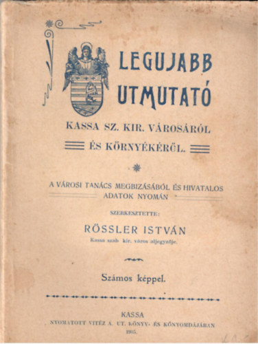 Rssler Istvn - Legujabb utmutat Kassa Sz. Kir. vrosrl s krnykrl