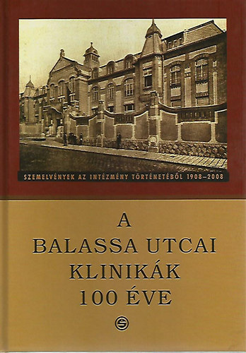 Bitter Istvn  (szerk.) Huszr Ilona (szerk.) Szirmai Imre (szerk.) - A Balassa utcai klinikk 100 ve