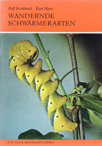 Rolf Reinhardt - Kurt Harz - Wandernde Schw�rmerarten (Totenkopf-, Winden-, Oleander- und Linienschw�rmer)
