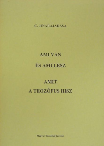 C. Jinar�jad�sa - Ami van �s ami lesz + Amit a teoz�fus hisz