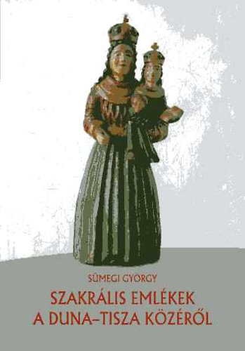 Sümegi György - Szakrális emlékek a Duna-Tisza közéről