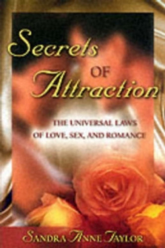 Sandra Anne Taylor - Secrets of Attraction The Universal Laws of Love, Sex, and Romance