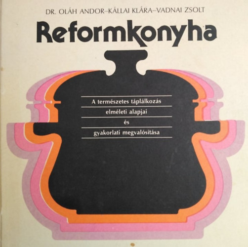 Dr.Olh Andor-Kllai Klra-Vadnai Zsolt - Reformkonyha - A termszetes tpllkozs elmleti alapjai s gyakorlati megvalstsa
