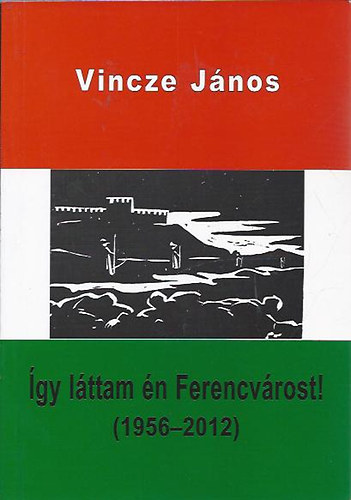 Vincze J�nos - �gy l�ttam �n ferencv�rost! (1956-2012) - DEDIK�LT!