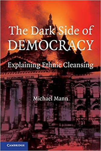 Michael Mann - The Dark Side of Democracy: Explaining Ethnic Cleansing