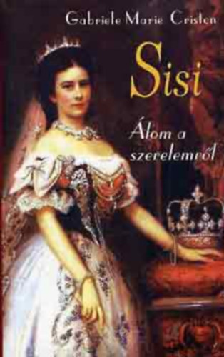 Gabriele Marie Cristen - Sisi �lom a szerelemr�l