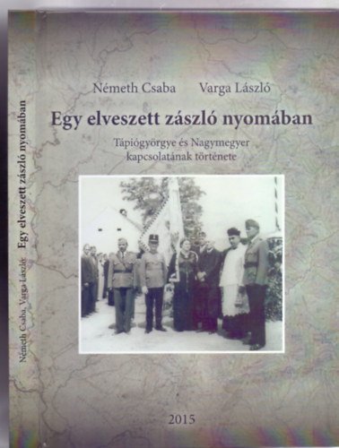 Nmeth Csaba - Varga Lszl - Egy elveszett zszl nyomban - Tpigyrgye s Nagymegyer kapcsolatnak trtnete