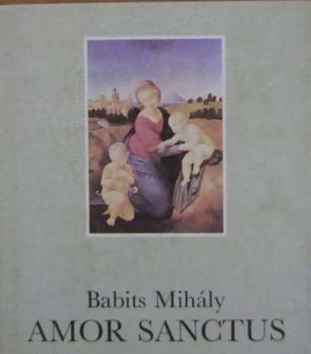 Babits Mih�ly  (ford.) - Amor Sanctus - Szent szeretet k�nyve