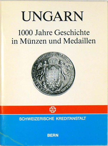 Ungarn 1000 Jahre Geschichte in Mnzen und Medaillen. [A magyar rmk s rmek 1000 ves trtnete]