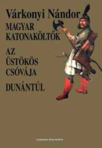 V�rkonyi N�ndor - Magyar katonak�lt�k - Az �st�k�s cs�v�ja - Dun�nt�l