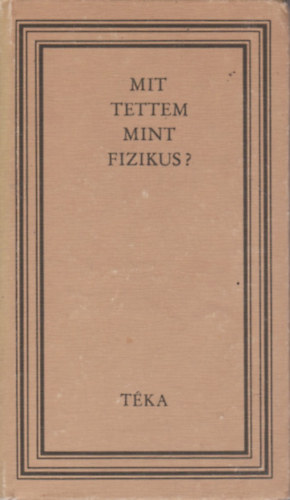 Bod� Barna  (szerk.) - Mit tettem mint fizikus? (t�ka)