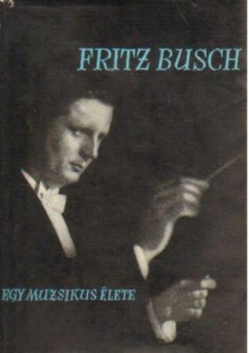 Fritz Busch - Egy muzsikus élete