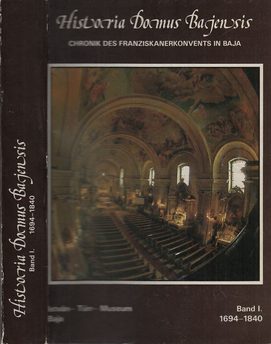 Kapocs Nándor -Kőhegyi Mihály - Historia Domus Bajensis (Chronik des Franziskanerkonvents in Baja) I.: 1694-1840