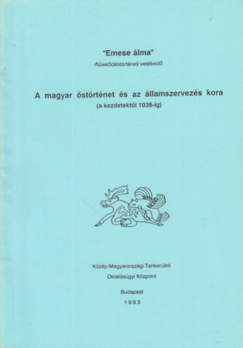 A magyar �st�rt�net �s az �llamszervez�s kora (a kezdetekt�l 1038-ig)- V�logat�s az "Emese �lma" m�vel�d�st�rt�neti vet�lked� r�sztvev�i sz�m�ra