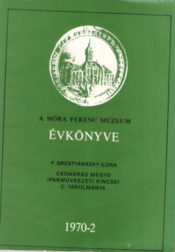 P. Brestynszky Ilona - A Mra Ferenc Mzeum vknyve 1970-2 ( P. Brestynszky Ilona Csongrd megye iparmvszeti kincse c. tanulmnya )