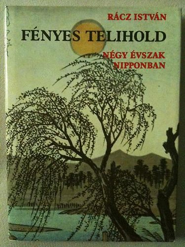 Rácz István - Fényes telihold Négy évszak Nipponban (Haikuk és tankák)
