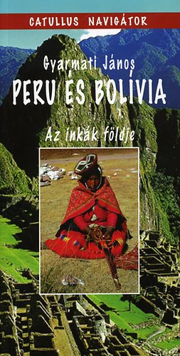 Gyarmati Jnos - Peru s Bolvia - az inkk fldje