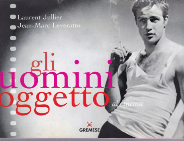Laurent Jullier - Jean-Marc Leveratto - Gli Uomini Oggetto al Cinema (olasz knyv a mozirl)