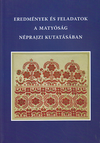 Viszczky Ilona  (szerk.) - Eredmnyek s feladatok a matysg nprajzi kutatsban