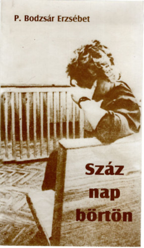 P. Bodzsár Erzsébet - Száz nap börtön