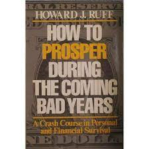 How to Prosper During the Coming Bad Years - A Crash Course on Personal and Financial Survival