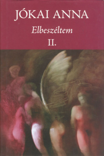Jókai Anna - Elbeszéltem II. (Összegyűjtött novellák és kisregények)