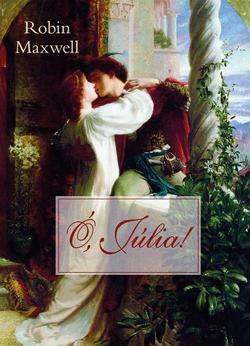 Robin Maxwell - Ó, Júlia!
