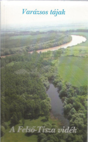 SZERKESZT Szab Gyrgy - Varzsos tjak - A Fels-Tisza vidk